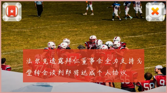 法尔克透露拜仁董事会全力支持戈登转会谈判即将达成个人协议